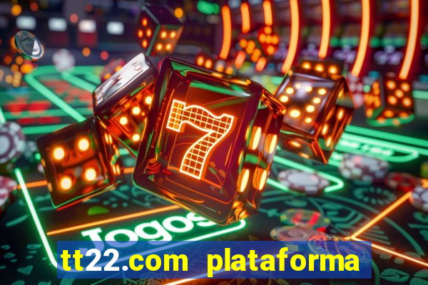 tt22.com plataforma de jogos